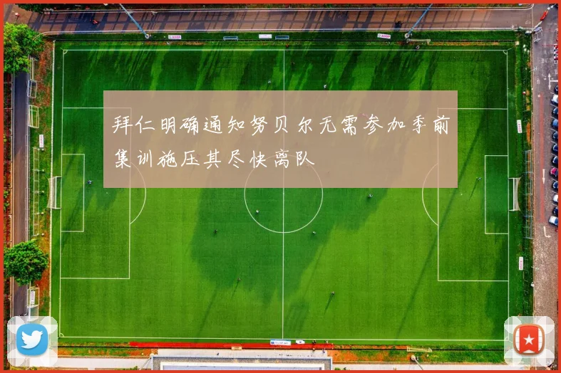 拜仁明确通知努贝尔无需参加季前集训施压其尽快离队